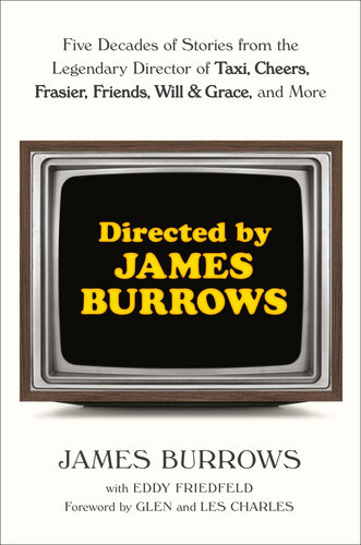 Directed by James Burrows : Five Decades of Stories from the Legendary Director of Taxi, Cheers, Frasier, Friends, Will & Grace, and More (PDF/EPUB Version)