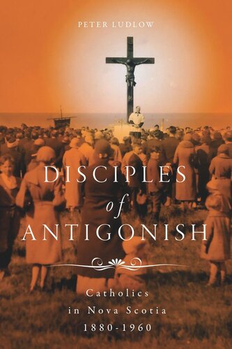 Disciples of Antigonish: Catholics in Nova Scotia, 1880–1960 (PDF/EPUB Version)