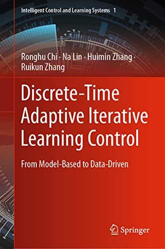 Discrete-Time Adaptive Iterative Learning Control: From Model-Based to Data-Driven (Intelligent Control and Learning Systems, 1) (PDF/EPUB Version)