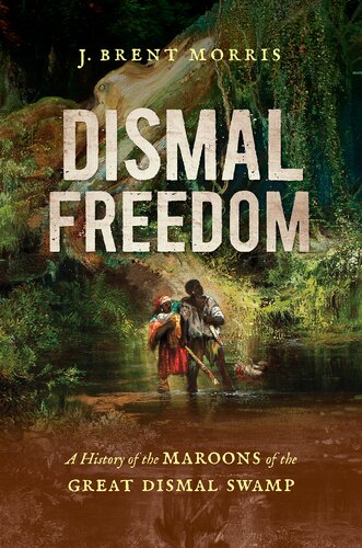 Dismal Freedom: A History of the Maroons of the Great Dismal Swamp (PDF/EPUB Version)