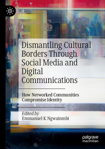Dismantling Cultural Borders Through Social Media and Digital Communications: How Networked Communities Compromise Identity (PDF/EPUB Version)