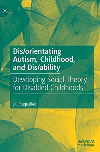 Dis/orientating Autism, Childhood, and Dis/ability: Developing Social Theory for Disabled Childhoods (PDF/EPUB Version)