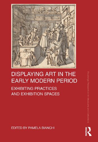 Displaying Art in the Early Modern Period: Exhibiting Practices and Exhibition Spaces (PDF/EPUB Version)
