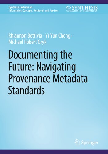 Documenting the Future: Navigating Provenance Metadata Standards (Synthesis Lectures on Information Concepts, Retrieval, and Services) (PDF/EPUB Version)