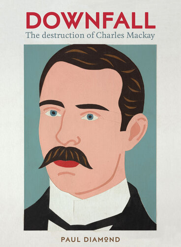 Downfall: The destruction of Charles Mackay (PDF/EPUB Version)