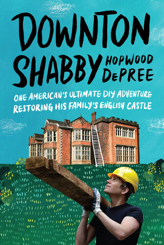 Downton Shabby: One American's Ultimate DIY Adventure Restoring His Family's English Castle (PDF/EPUB Version)