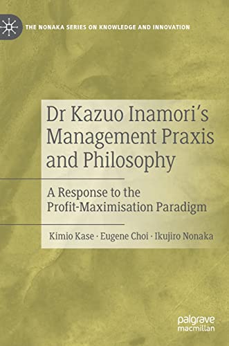 Dr Kazuo Inamori’s Management Praxis and Philosophy: A Response to the Profit-Maximisation Paradigm (PDF/EPUB Version)