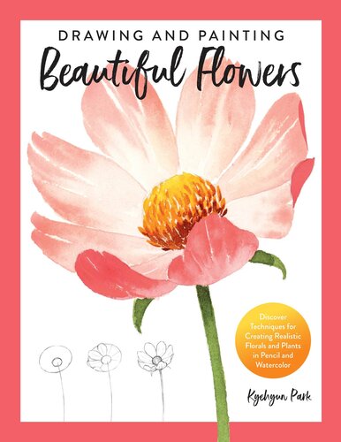Drawing and Painting Beautiful Flowers: Discover Techniques for Creating Realistic Florals and Plants in Pencil and Watercolor (PDF/EPUB Version)