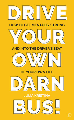 Drive Your Own Darn Bus!: How to Get Mentally Strong and into the Driver's Seat of Your Life (PDF/EPUB Version)