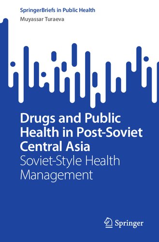 Drugs and Public Health in Post-Soviet Central Asia: Soviet-Style Health Management (SpringerBriefs in Public Health) (PDF/EPUB Version)