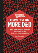 Dungeons & Dragons: How to Be More D&D: Face Your Dragons, Be More Adventurous, and Live Your Best Geeky Life (PDF/EPUB Version)
