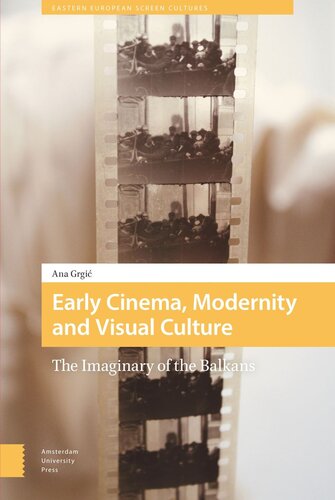 Early Cinema, Modernity and Visual Culture: The Imaginary of the Balkans (PDF/EPUB Version)