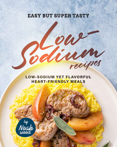 Easy but Super Tasty Low-Sodium Recipes: Low-Sodium Yet Flavorful Heart-Friendly Meals (PDF/EPUB Version)