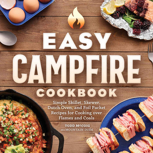 Easy Campfire Cookbook: Simple Skillet, Skewer, Dutch Oven, and Foil Packet Recipes for Cooking over Flames and Coals (PDF/EPUB Version)