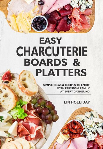 Easy Charcuterie Boards & Platters: Simple Ideas & Recipes To Enjoy With Friends & Family At Every Gathering (PDF/EPUB Version)