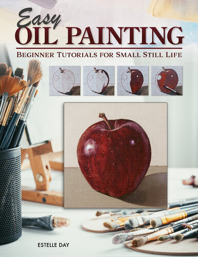 Easy Oil Painting: Beginner Tutorials for Small Still Life (Design Originals) 9 Step-by-Step Projects of Simple Subjects for 4-Inch Square or Smaller Canvases, Technique Lessons, and Sketches to Trace (PDF/EPUB Version)