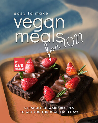 Easy to Make Vegan Meals for 2022: Straightforward Recipes to Get You Through Each Day! (PDF/EPUB Version)