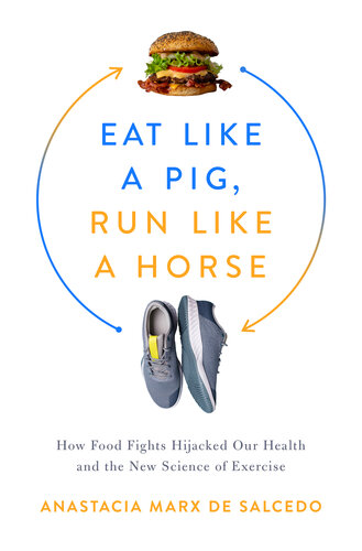 Eat Like a Pig, Run Like a Horse : How Food Fights Hijacked Our Health and the New Science of Exercise (PDF/EPUB Version)