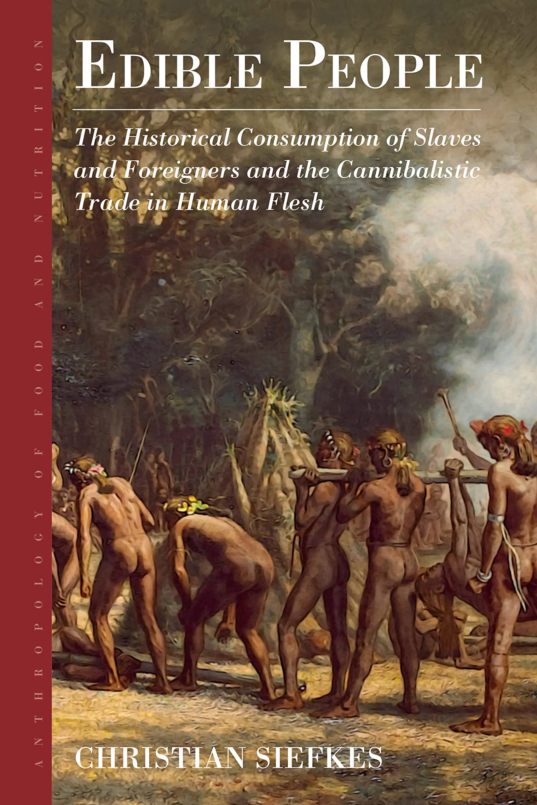 Edible People: The Historical Consumption of Slaves and Foreigners and the Cannibalistic Trade in Human Flesh (PDF/EPUB Version)