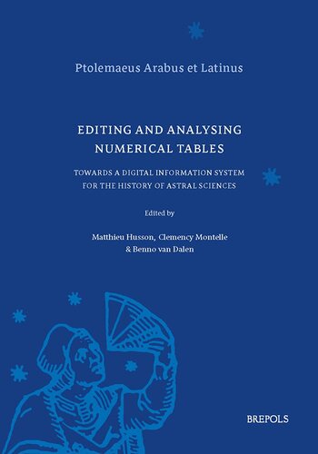 Editing and Analysing Numerical Tables: Towards a Digital Information System for the History of Astral Sciences (Ptolemaeus Arabus Et Latinus - Studies, 2) (PDF/EPUB Version)