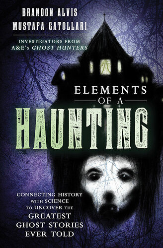 Elements of a Haunting: Connecting History with Science to Uncover the Greatest Ghost Stories Ever Told (PDF/EPUB Version)