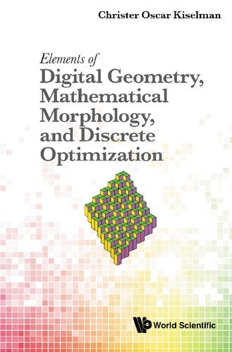 Elements of Digital Geometry, Mathematical Morphology, and Discrete Optimization (PDF/EPUB Version)