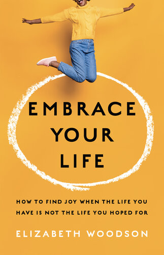Embrace Your Life: How to Find Joy When the Life You Have is Not the Life You Hoped For (PDF/EPUB Version)