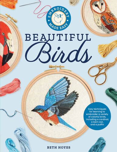 Embroidery Made Easy: Beautiful Birds: Easy Techniques for Learning to Embroider a Variety of Colorful Birds, Including a Cardinal, a Barn Owl, and a Puffin (PDF/EPUB Version)