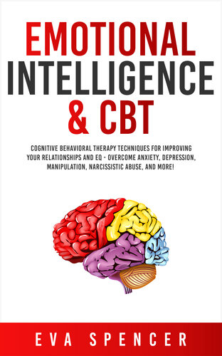 Emotional Intelligence & CBT: Cognitive Behavioral Therapy Techniques for improving Your Relationships and EQ--Overcome Anxiety, Depression, Manipulation, Narcissistic Abuse, and More! (PDF/EPUB Version)