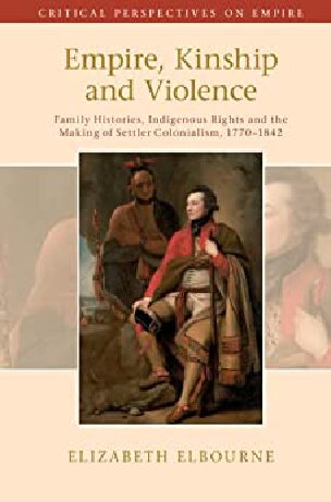 Empire, Kinship and Violence: Family Histories, Indigenous Rights and the Making of Settler Colonialism, 1770-1842 (PDF/EPUB Version)
