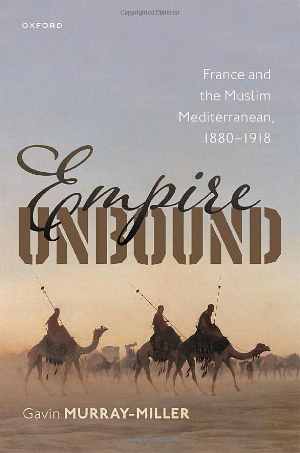 Empire Unbound: France and the Muslim Mediterranean, 1880-1918 (PDF/EPUB Version)