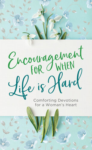 Encouragement for When Life Is Hard: Comforting Devotions for a Woman's Heart (PDF/EPUB Version)