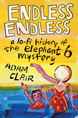 Endless Endless: A Lo-Fi History of the Elephant 6 Mystery (PDF/EPUB Version)