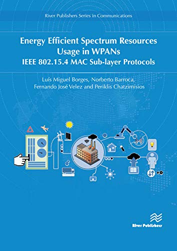 Energy Efficient Spectrum Resources Usage in WPANs: IEEE 82.15.4 MAC Sub-layer Protocols (River Publishers Series in Communications) (PDF/EPUB Version)