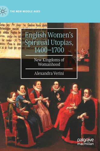 English Women’s Spiritual Utopias, 1400-1700: New Kingdoms of Womanhood (The New Middle Ages) (PDF/EPUB Version)