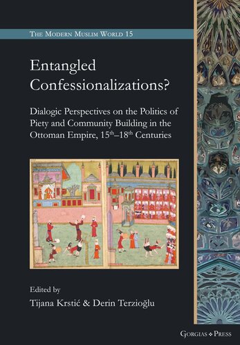 Entangled Confessionalizations?: Dialogic Perspectives on the Politics of Piety and Community Building in the Ottoman Empire, 15th18th Centuries (PDF/EPUB Version)