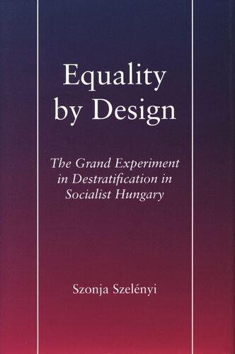 Equality by Design: The Grand Experiment in Destratification in Socialist Hungary (PDF/EPUB Version)