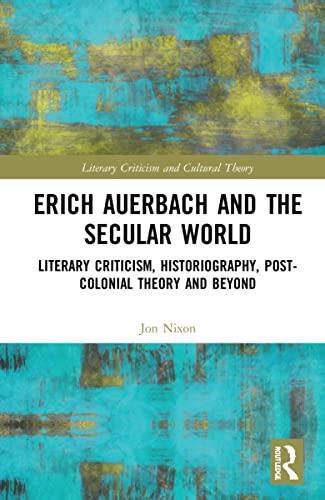 Erich Auerbach and the Secular World: Literary Criticism, Historiography, Post-Colonial Theory and Beyond (PDF/EPUB Version)