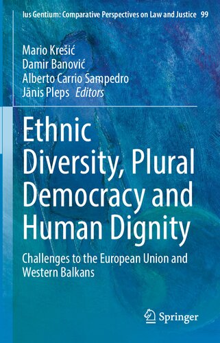 Ethnic Diversity, Plural Democracy and Human Dignity: Challenges to the European Union and Western Balkans (Ius Gentium: Comparative Perspectives on Law and Justice, 99) (PDF/EPUB Version)
