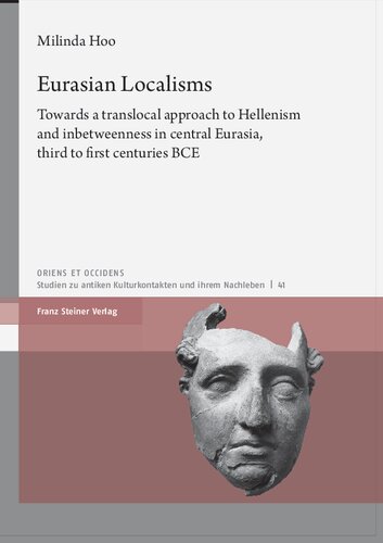 Eurasian Localisms: Towards a translocal approach to Hellenism and inbetweenness in central Eurasia, third to first centuries BCE (PDF/EPUB Version)
