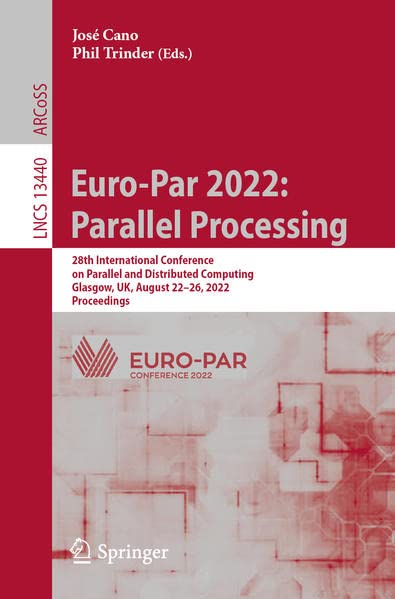 Euro-Par 2022: Parallel Processing: 28th International Conference on Parallel and Distributed Computing, Glasgow, UK, August 22–26, 2022, Proceedings (Lecture Notes in Computer Science, 13440) (PDF/EPUB Version)