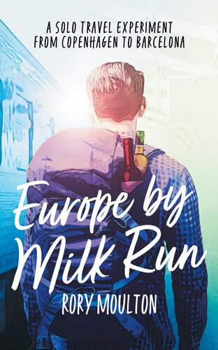Europe by Milk Run: A Solo Travel Experiment from Copenhagen to Barcelona (PDF/EPUB Version)