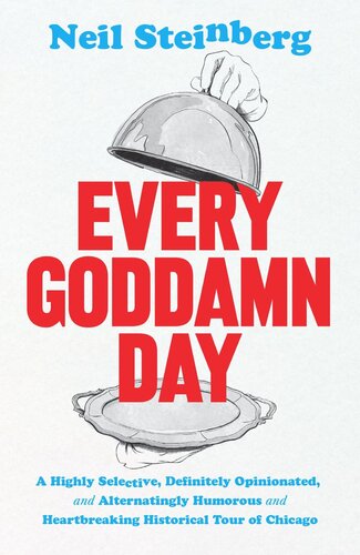 Every Goddamn Day: A Highly Selective, Definitely Opinionated, and Alternatingly Humorous and Heartbreaking Historical Tour of Chicago (PDF/EPUB Version)