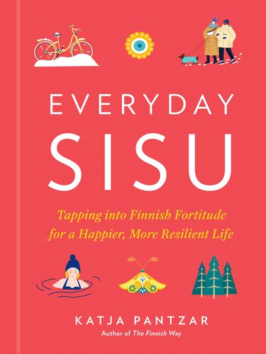 Everyday Sisu : Tapping into Finnish Fortitude for a Happier, More Resilient Life (PDF/EPUB Version)