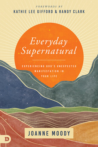 Everyday Supernatural: Experiencing God's Unexpected Manifestation in Your Life (PDF/EPUB Version)