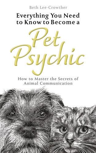 Everything You Need to Know to Become a Pet Psychic: How to Master the Secrets of Animal Communication (PDF/EPUB Version)