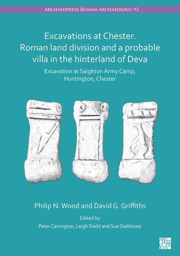Excavations at Chester. Roman Land Division and a Probable Villa in the Hinterland of Deva: Excavation at Saighton Army Camp, Huntington, Chester (PDF/EPUB Version)
