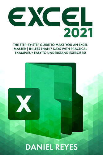 Excel 2021: The Step-by-Step Guide To Make You An Excel Master | In Less Than 7 Days With Practical Examples + Easy To Understand Exercises! (PDF/EPUB Version)
