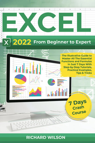 EXCEL 2022: From Beginner to Expert | The Illustrative Guide to Master All The Essential Functions and Formulas in Just 7 Days With Step-by-Step Tutorials, Practical Examples, Tips & Tricks (PDF/EPUB Version)
