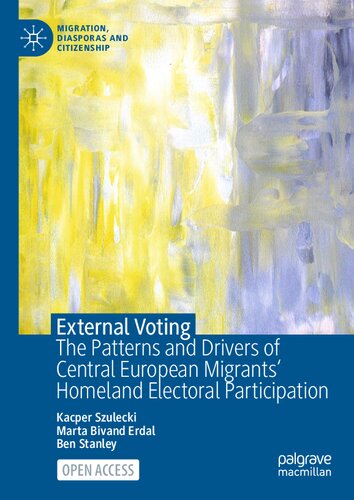 External Voting: The Patterns and Drivers of Central European Migrants' Homeland Electoral Participation (Migration, Diasporas and Citizenship) (PDF/EPUB Version)